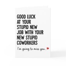 Good Luck at Your Stupid New Job With Your Stupid 