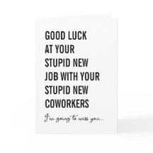 Good Luck at Your Stupid New Job With Your Stupid 