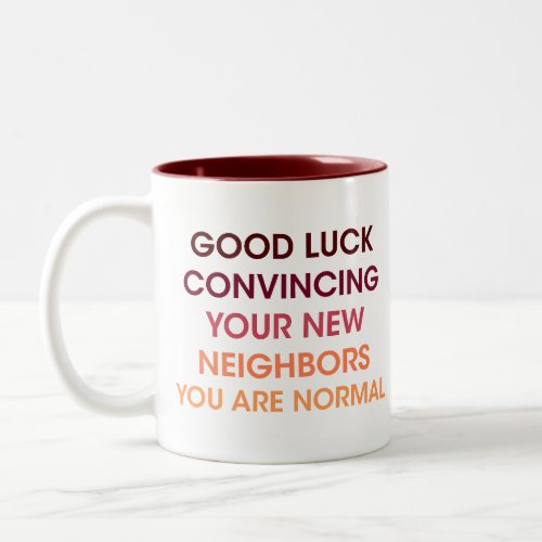 Good Luck Convincing Your New Neighbors Humor Gag Two_Tone Coffee Mug