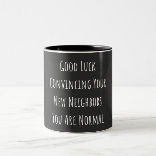 Good Luck Convincing Your New Neighbors You Are No Two_Tone Coffee Mug