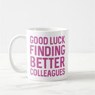 Good Luck Finding Better Colleagues Coffee Mug