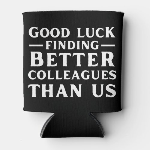 Good Luck Finding Better Colleagues Than Us Can Cooler