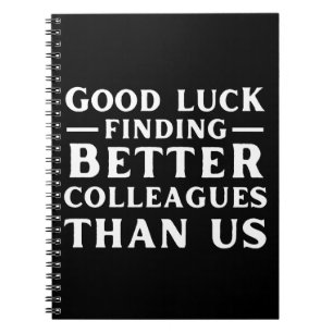 Good Luck Finding Better Colleagues Than Us Notebook