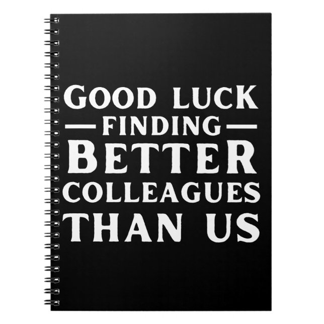 Good Luck Finding Better Colleagues Than Us Notebook (Front)