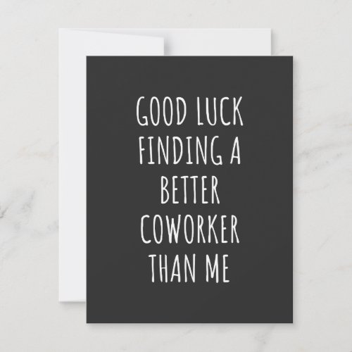 GOod Luck Finding Better CoWorker Than ME Thank You Card