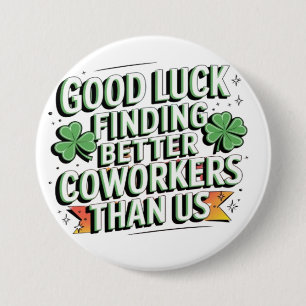 good luck finding better coworkers than us button