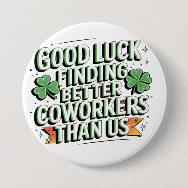 good luck finding better coworkers than us button (Front)