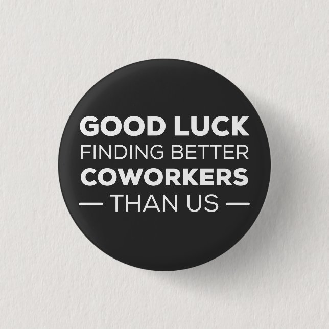 Good Luck Finding Better Coworkers Than us Button (Front)