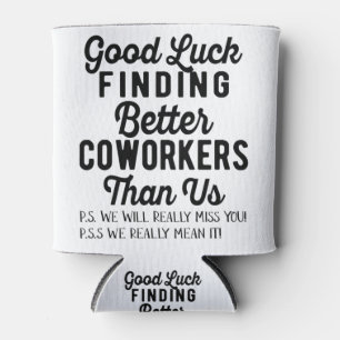 Good luck finding better coworkers than us can cooler