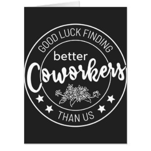 good luck finding better coworkers than us card