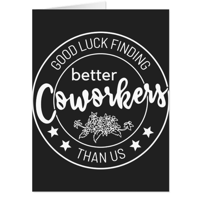 good luck finding better coworkers than us card (Front)