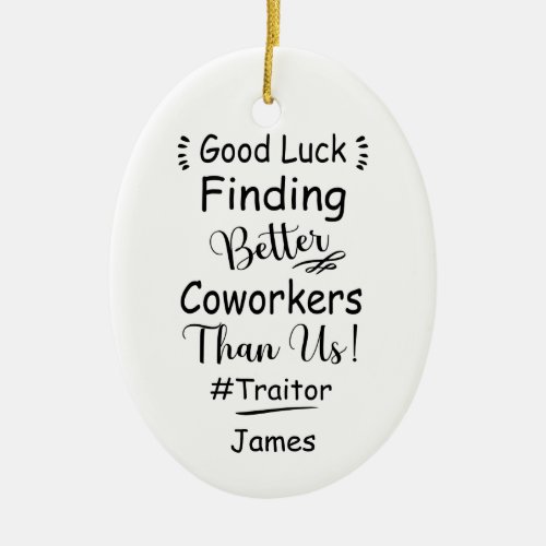 Good Luck Finding Better Coworkers Than Us Ceramic Ornament