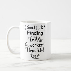 Good Luck Finding Better Coworkers Than Us Coffee  Coffee Mug