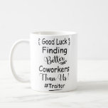 Good Luck Finding Better Coworkers Than Us Coffee Mug Good Luck Finding Better Coworkers Than Us Coffee Mug