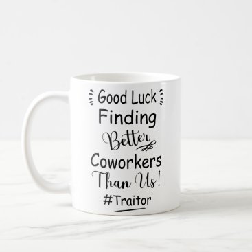 Good Luck Finding Better Coworkers Than Us Coffee Mug
