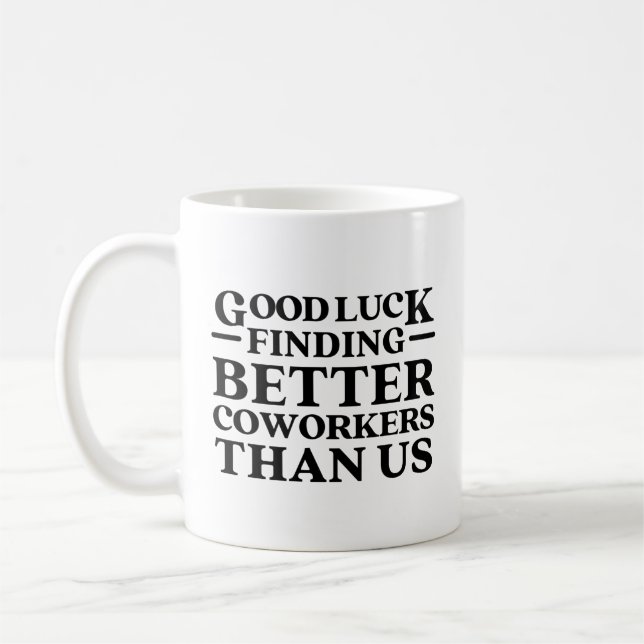 Good Luck Finding Better Coworkers Than Us Coffee Mug (Left)