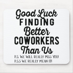 Good luck finding better coworkers than us mouse pad