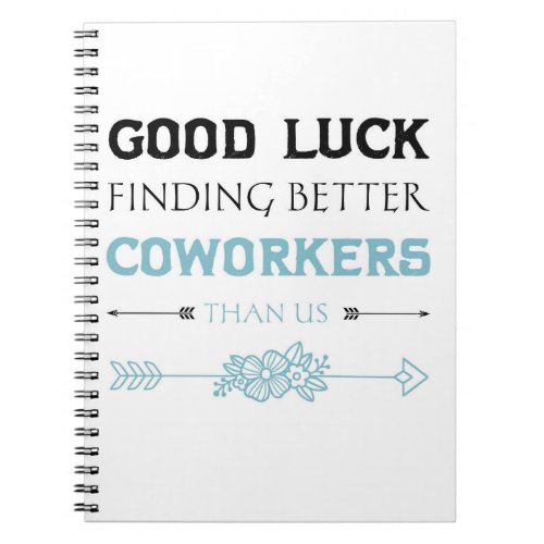 Good Luck Finding Better Coworkers Than Us  Notebook