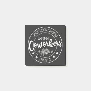 good luck finding better coworkers than us post-it notes