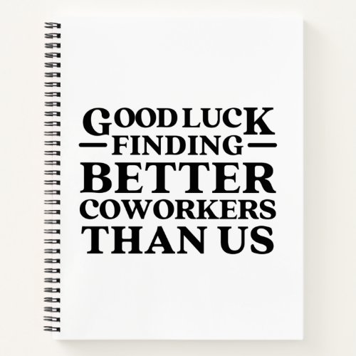 Good Luck Finding Better Coworkers Than Us Postcar Notebook