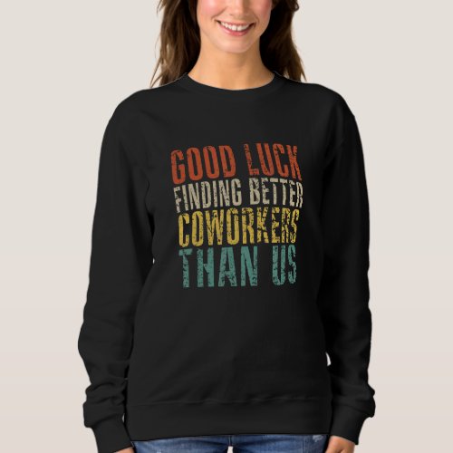 Good Luck Finding Better Coworkers Than Us  Retro Sweatshirt