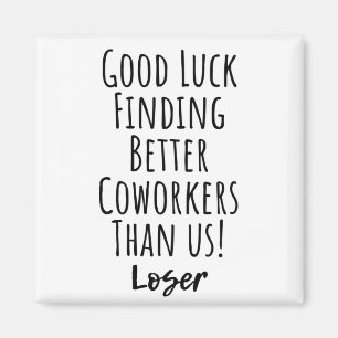 Good Luck Finding Better Coworkers Than Us Square  Magnet