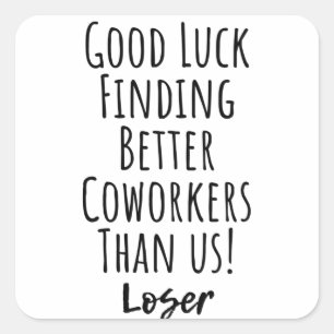Good Luck Finding Better Coworkers Than Us Square Sticker