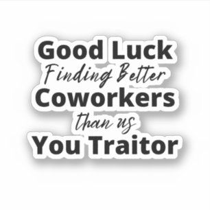 good luck finding better coworkers than us sticker