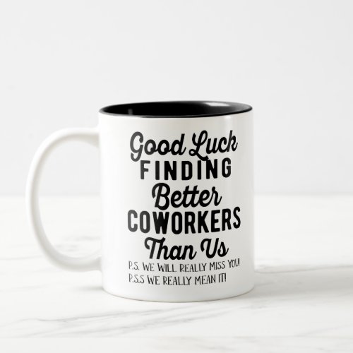 Good luck finding better coworkers than us Two_Tone coffee mug