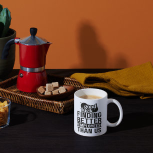 Good Luck Finding Better Employees Than Us Coffee Mug