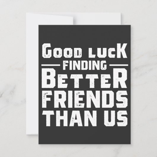 Good Luck Finding Better Friends Than Us - Funny (Front)