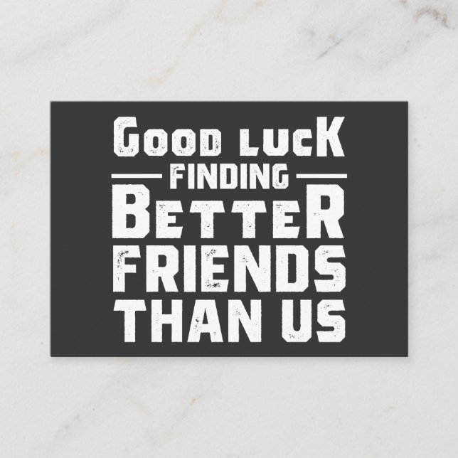 Good Luck Finding Better Friends Than Us - Funny Business Card (Front)