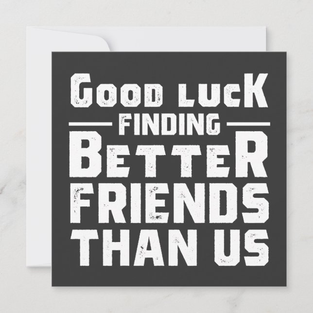 Good Luck Finding Better Friends Than Us - Funny Invitation (Front)