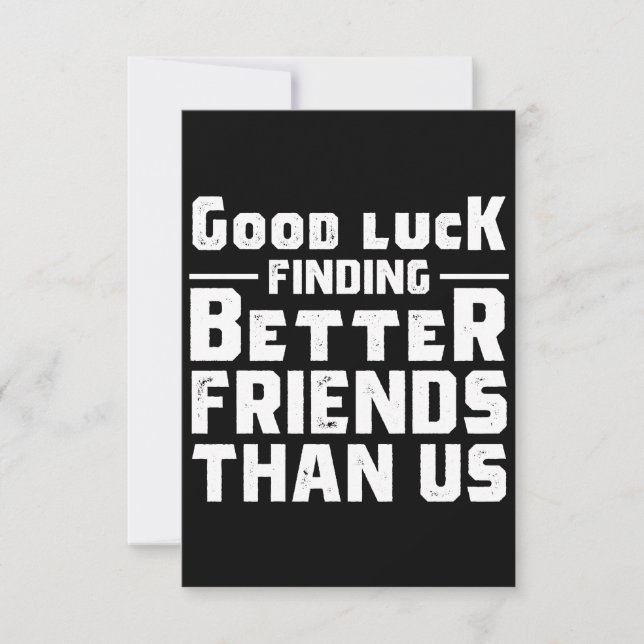 Good Luck Finding Better Friends Than Us - Funny Note Card (Front)