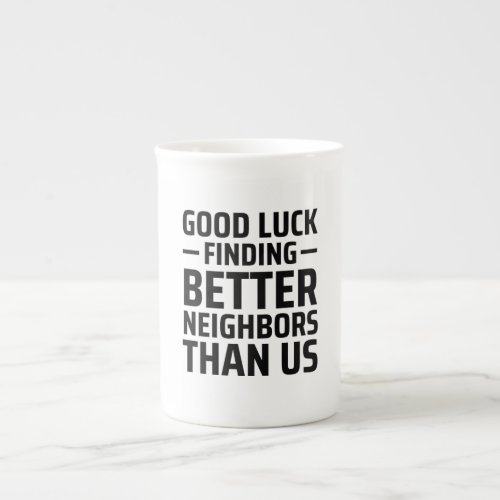 Good Luck Finding Better Neighbors Than Us Bone China Mug