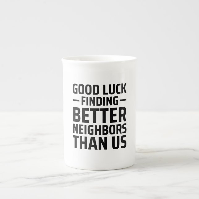 Good Luck Finding Better Neighbors Than Us Bone China Mug (Front)