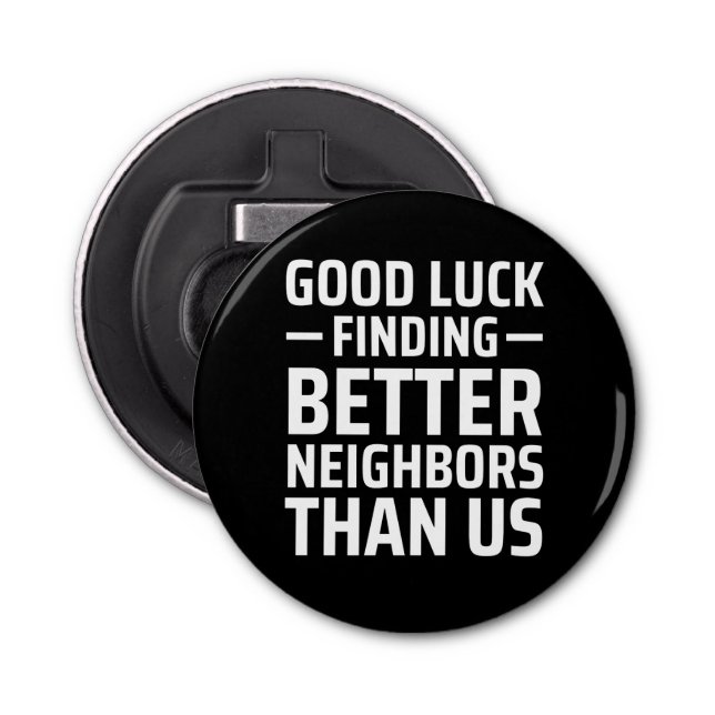 good luck finding better neighbors than us bottle opener (Front)