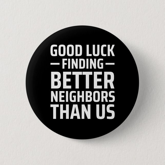 good luck finding better neighbors than us button (Front)