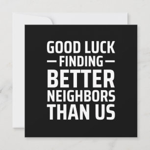 good luck finding better neighbors than us note card