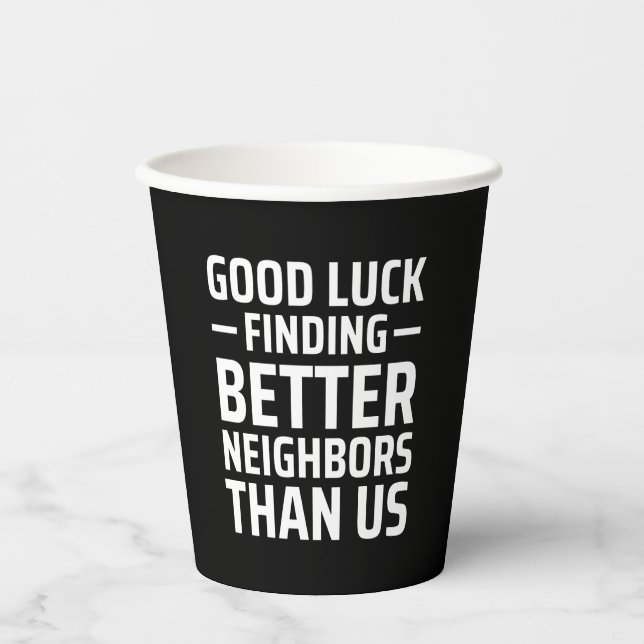 good luck finding better neighbors than us paper cups (Front)