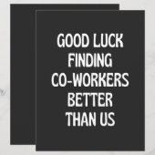 Good luck finding coworkers better than us (Front/Back)