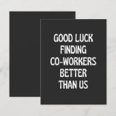 Good luck finding coworkers better than us (Front/Back)