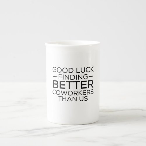 Good luck finding coworkers better than us bone china mug