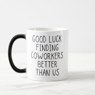 Good luck finding coworkers better than us coffee color morph mug