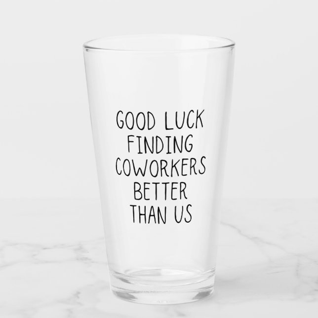 Good luck finding coworkers better than us coffee  glass (Front)