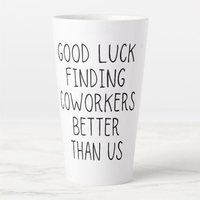 Good luck finding coworkers better than us coffee  latte mug (Front)