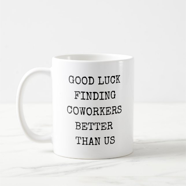 Good luck finding coworkers better than us coffee mug (Left)