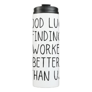 Good luck finding coworkers better than us coffee thermal tumbler