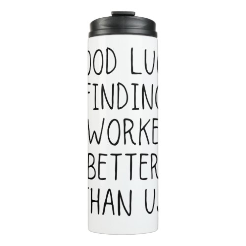 Good luck finding coworkers better than us coffee  thermal tumbler