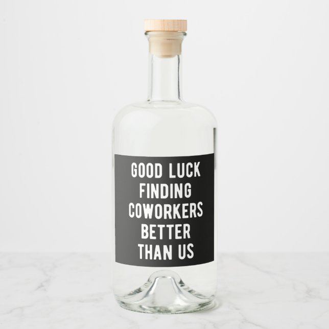 Good luck finding coworkers better than us liquor bottle label (Front)